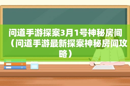 问道手游探案3月1号神秘房间（问道手游最新探案神秘房间攻略）