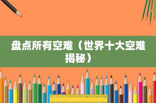 盘点所有空难（世界十大空难揭秘）