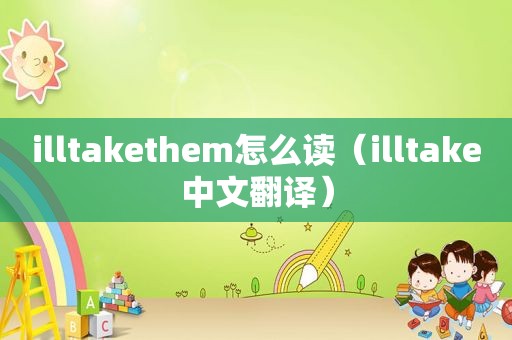 illtakethem怎么读（illtake中文翻译）