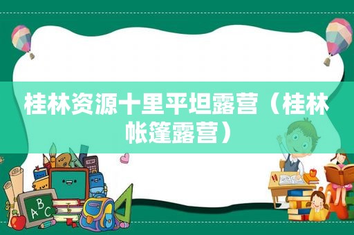 桂林资源十里平坦露营（桂林帐篷露营）