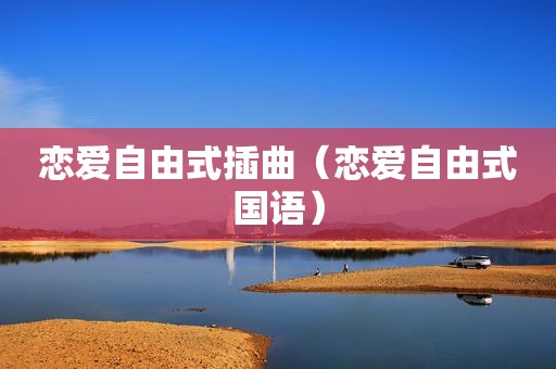 恋爱自由式插曲（恋爱自由式国语）