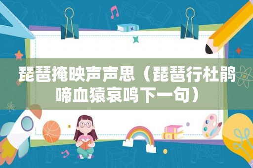 琵琶掩映声声思（琵琶行杜鹃啼血猿哀鸣下一句）