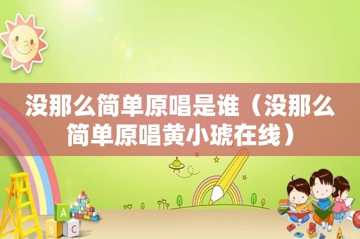 没那么简单原唱是谁（没那么简单原唱黄小琥在线）