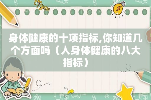 身体健康的十项指标,你知道几个方面吗（人身体健康的八大指标）