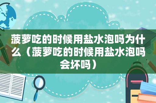 菠萝吃的时候用盐水泡吗为什么（菠萝吃的时候用盐水泡吗会坏吗）