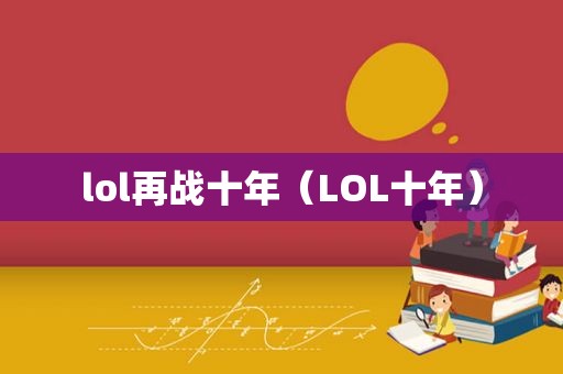 lol再战十年（LOL十年）