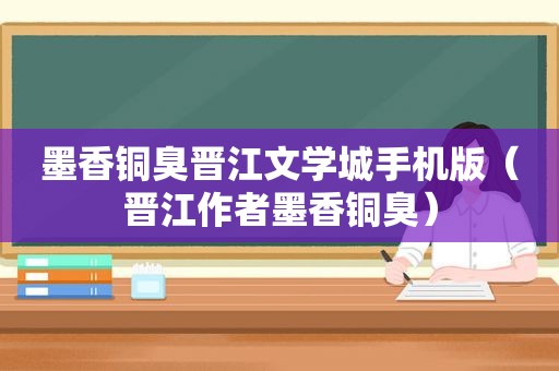 墨香铜臭晋江文学城手机版（晋江作者墨香铜臭）