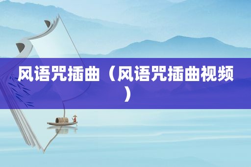 风语咒插曲（风语咒插曲视频）