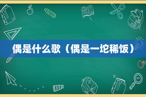 偶是什么歌（偶是一坨稀饭）