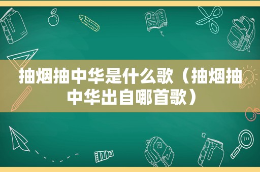 抽烟抽中华是什么歌（抽烟抽中华出自哪首歌）