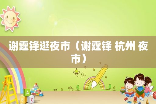 谢霆锋逛夜市（谢霆锋 杭州 夜市）