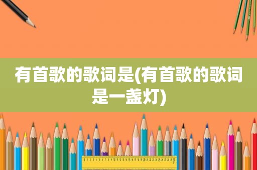有首歌的歌词是(有首歌的歌词是一盏灯)
