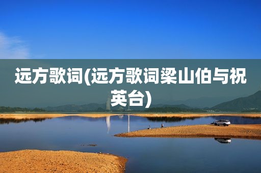远方歌词(远方歌词梁山伯与祝英台)