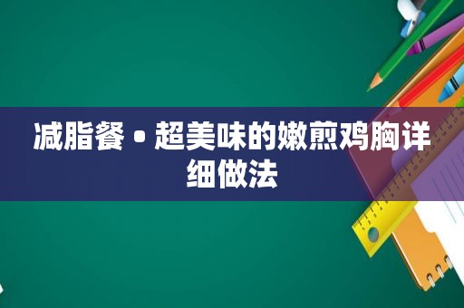 减脂餐 • 超美味的嫩煎鸡胸详细做法