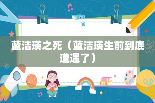 蓝洁瑛之死（蓝洁瑛生前到底遭遇了）