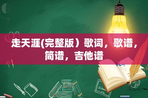 走天涯(完整版）歌词，歌谱，简谱，吉他谱