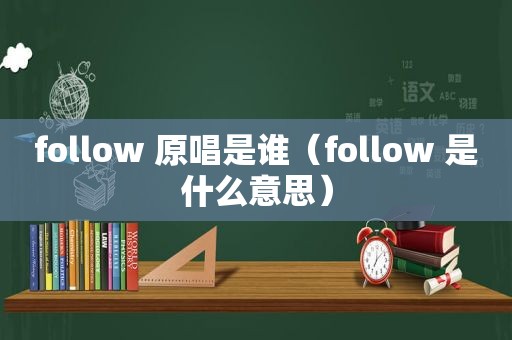 follow 原唱是谁（follow 是什么意思）