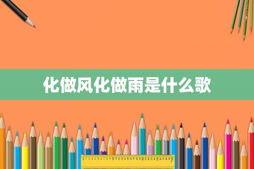 化做风化做雨是什么歌