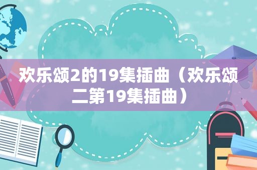 欢乐颂2的19集插曲（欢乐颂二第19集插曲）
