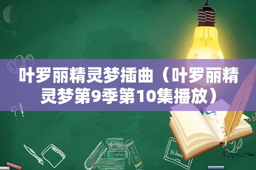 叶罗丽精灵梦插曲（叶罗丽精灵梦第9季第10集播放）