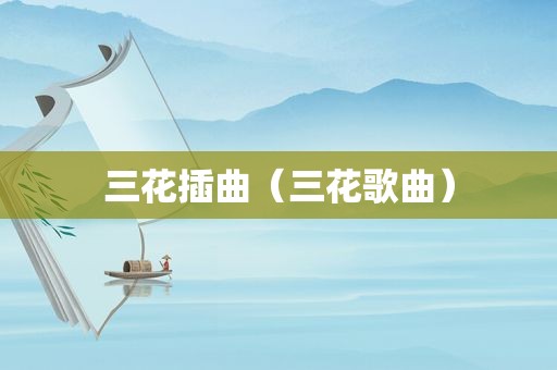 三花插曲（三花歌曲）