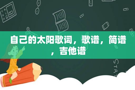 自己的太阳歌词，歌谱，简谱，吉他谱