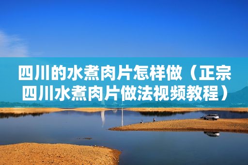 四川的水煮肉片怎样做（正宗四川水煮肉片做法视频教程）