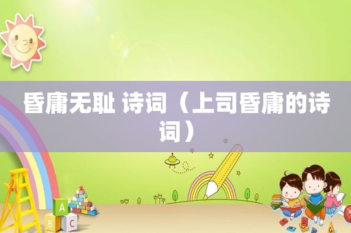 昏庸 ***  诗词（上司昏庸的诗词）