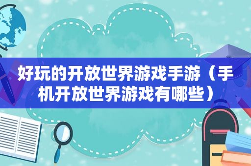 好玩的开放世界游戏手游（手机开放世界游戏有哪些）