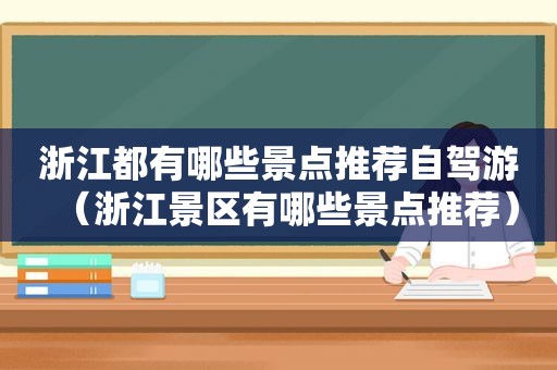 浙江都有哪些景点推荐自驾游（浙江景区有哪些景点推荐）