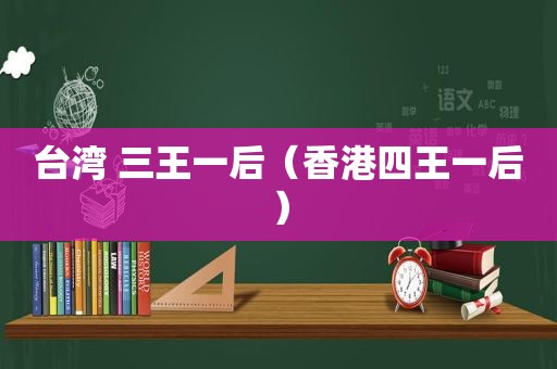 台湾 三王一后（香港四王一后）