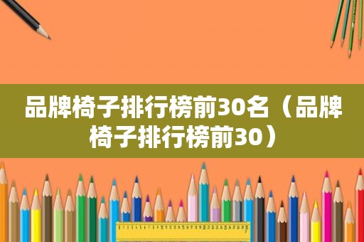 品牌椅子排行榜前30名（品牌椅子排行榜前30）