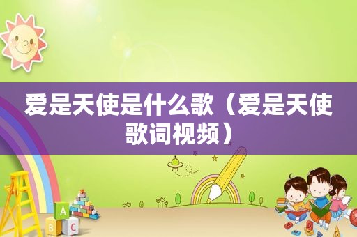 爱是天使是什么歌（爱是天使歌词视频）
