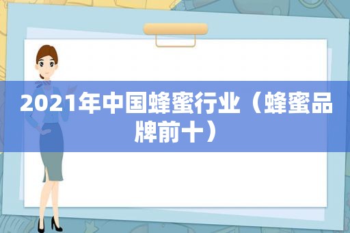 2021年中国蜂蜜行业（蜂蜜品牌前十）