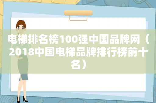 电梯排名榜100强中国品牌网（2018中国电梯品牌排行榜前十名）