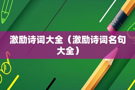 激励诗词大全（激励诗词名句大全）