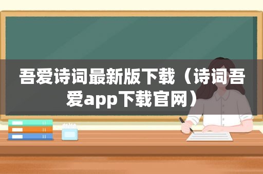 吾爱诗词最新版下载（诗词吾爱app下载官网）
