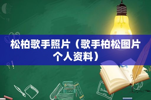 松柏歌手照片（歌手柏松图片个人资料）