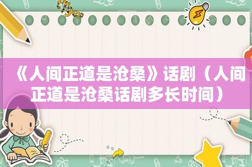 《人间正道是沧桑》话剧（人间正道是沧桑话剧多长时间）
