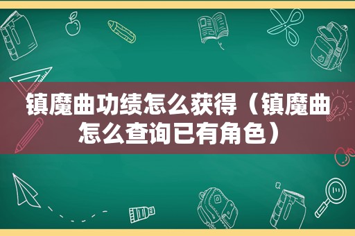 镇魔曲功绩怎么获得（镇魔曲怎么查询已有角色）