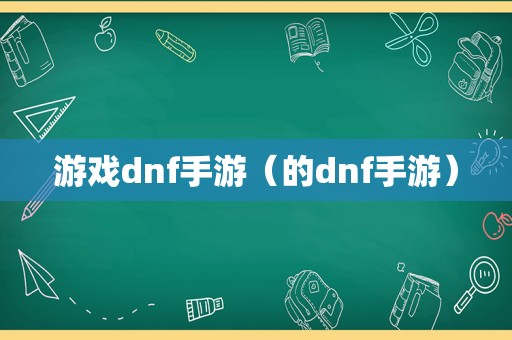 游戏dnf手游（的dnf手游）