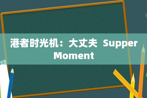 港者时光机：大丈夫  SupperMoment