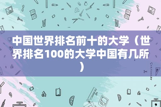 中国世界排名前十的大学（世界排名100的大学中国有几所）