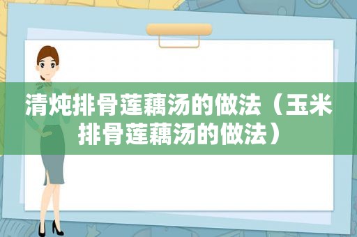 清炖排骨莲藕汤的做法（玉米排骨莲藕汤的做法）