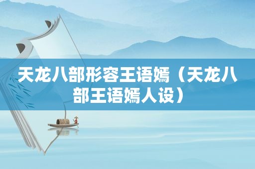 天龙八部形容王语嫣（天龙八部王语嫣人设）