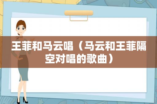 王菲和马云唱（马云和王菲隔空对唱的歌曲）