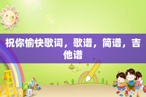 祝你愉快歌词，歌谱，简谱，吉他谱