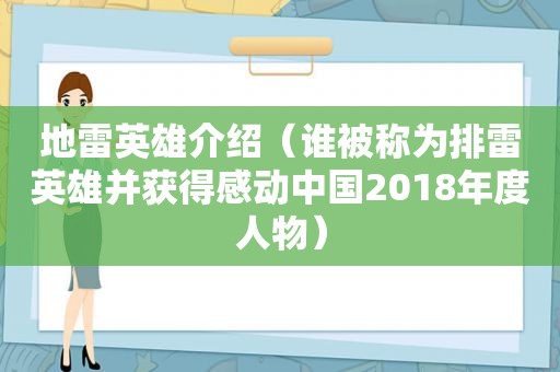 地雷英雄介绍（谁被称为排雷英雄并获得感动中国2018年度人物）