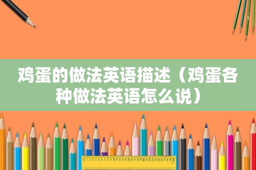 鸡蛋的做法英语描述（鸡蛋各种做法英语怎么说）