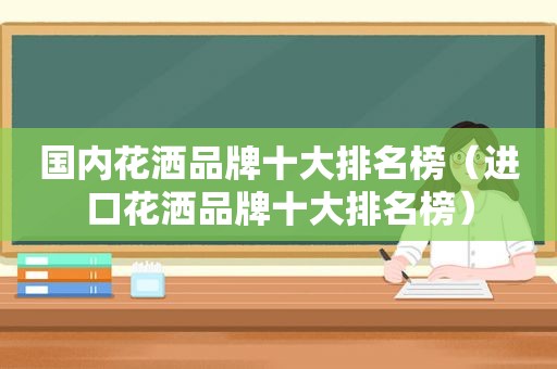 国内花洒品牌十大排名榜（进口花洒品牌十大排名榜）